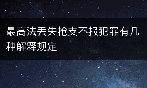 最高法丢失枪支不报犯罪有几种解释规定