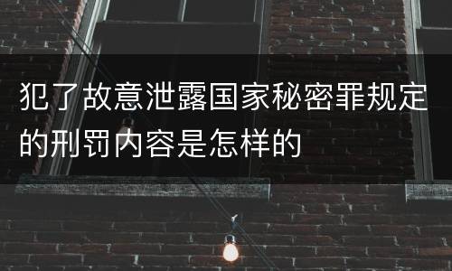 犯了故意泄露国家秘密罪规定的刑罚内容是怎样的