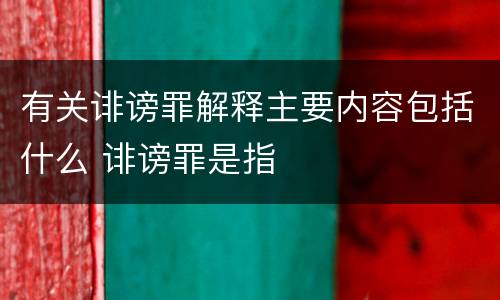 有关诽谤罪解释主要内容包括什么 诽谤罪是指