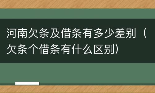 河南欠条及借条有多少差别（欠条个借条有什么区别）