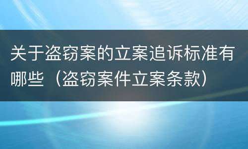 关于盗窃案的立案追诉标准有哪些（盗窃案件立案条款）