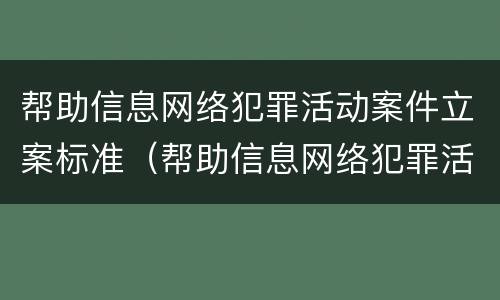 帮助信息网络犯罪活动案件立案标准（帮助信息网络犯罪活动案件立案标准最新）