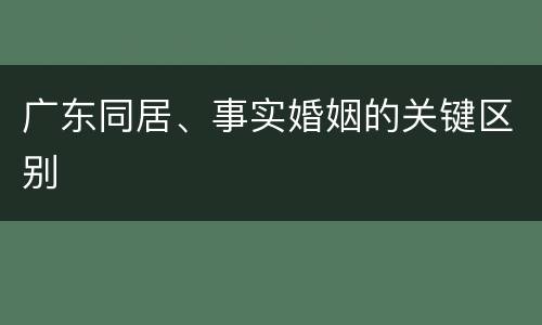 广东同居、事实婚姻的关键区别