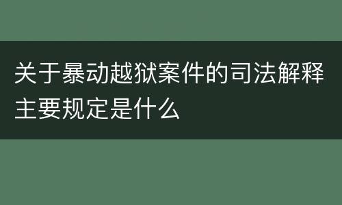 关于暴动越狱案件的司法解释主要规定是什么