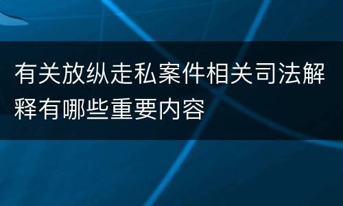有关放纵走私案件相关司法解释有哪些重要内容