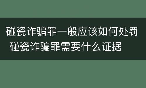碰瓷诈骗罪一般应该如何处罚 碰瓷诈骗罪需要什么证据