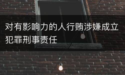 对有影响力的人行贿涉嫌成立犯罪刑事责任
