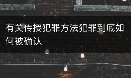 有关传授犯罪方法犯罪到底如何被确认