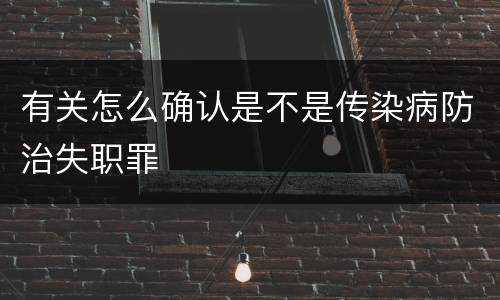 有关怎么确认是不是传染病防治失职罪