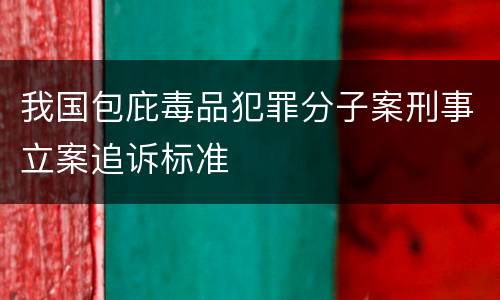我国包庇毒品犯罪分子案刑事立案追诉标准