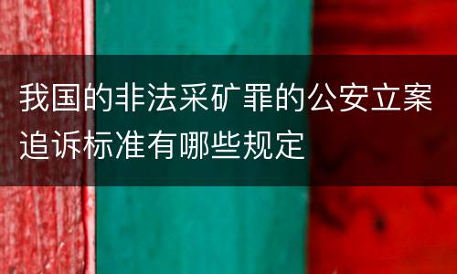 我国的非法采矿罪的公安立案追诉标准有哪些规定
