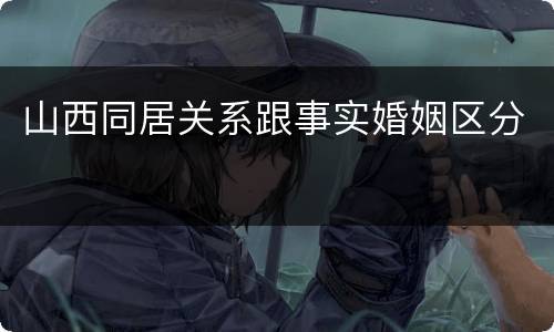 山西同居关系跟事实婚姻区分