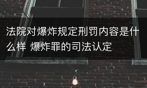 法院对爆炸规定刑罚内容是什么样 爆炸罪的司法认定