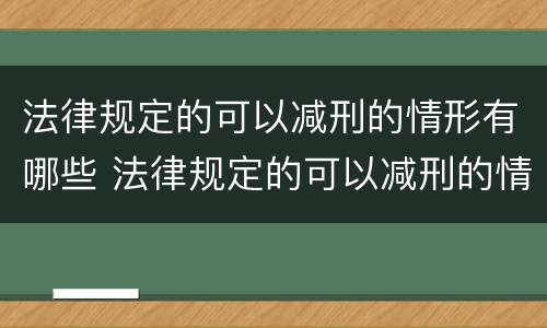 法律规定的可以减刑的情形有哪些 法律规定的可以减刑的情形有哪些呢