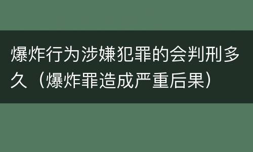 爆炸行为涉嫌犯罪的会判刑多久（爆炸罪造成严重后果）