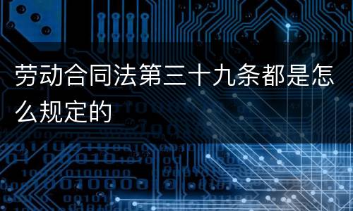 劳动合同法第三十九条都是怎么规定的