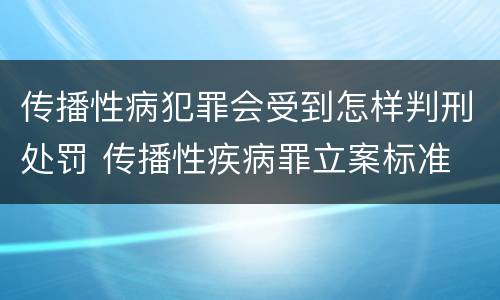 传播性病犯罪会受到怎样判刑处罚 传播性疾病罪立案标准