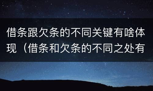 借条跟欠条的不同关键有啥体现（借条和欠条的不同之处有哪些）