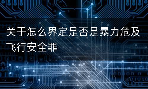 关于怎么界定是否是暴力危及飞行安全罪