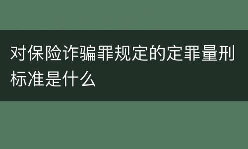 对保险诈骗罪规定的定罪量刑标准是什么