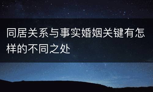 同居关系与事实婚姻关键有怎样的不同之处