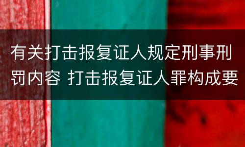 有关打击报复证人规定刑事刑罚内容 打击报复证人罪构成要件