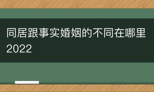 同居跟事实婚姻的不同在哪里2022