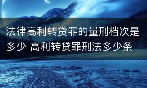 法律高利转贷罪的量刑档次是多少 高利转贷罪刑法多少条