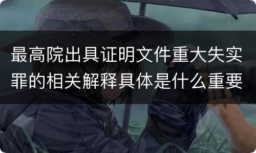 最高院出具证明文件重大失实罪的相关解释具体是什么重要内容