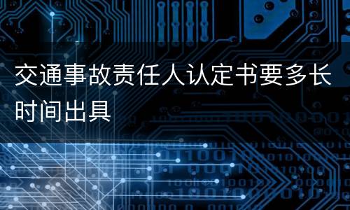 交通事故责任人认定书要多长时间出具