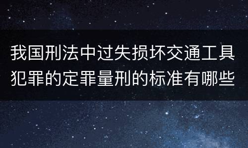 我国刑法中过失损坏交通工具犯罪的定罪量刑的标准有哪些