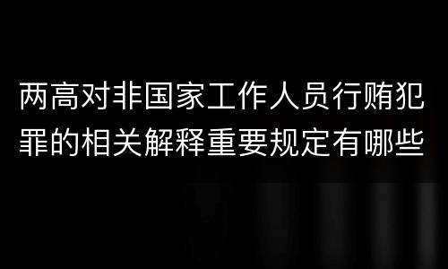 两高对非国家工作人员行贿犯罪的相关解释重要规定有哪些