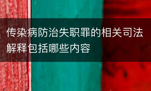 传染病防治失职罪的相关司法解释包括哪些内容