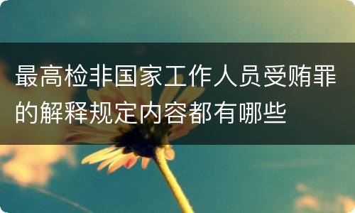 最高检非国家工作人员受贿罪的解释规定内容都有哪些