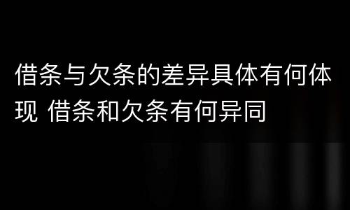 借条与欠条的差异具体有何体现 借条和欠条有何异同