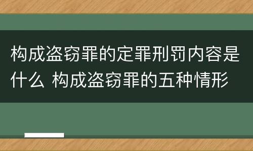 构成盗窃罪的定罪刑罚内容是什么 构成盗窃罪的五种情形