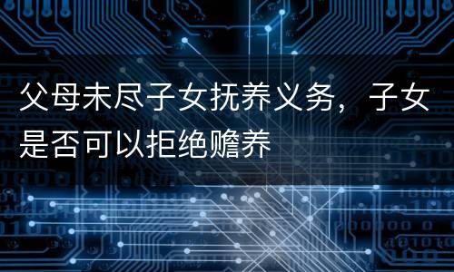 父母未尽子女抚养义务，子女是否可以拒绝赡养