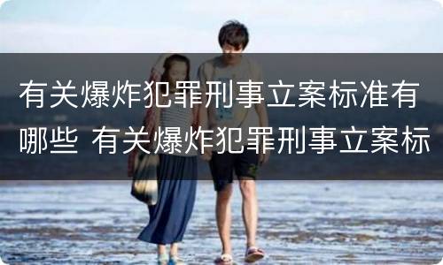 有关爆炸犯罪刑事立案标准有哪些 有关爆炸犯罪刑事立案标准有哪些要求
