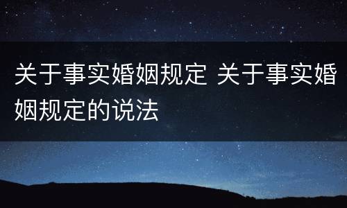 关于事实婚姻规定 关于事实婚姻规定的说法