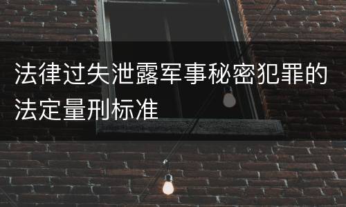 法律过失泄露军事秘密犯罪的法定量刑标准