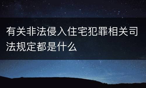 有关非法侵入住宅犯罪相关司法规定都是什么