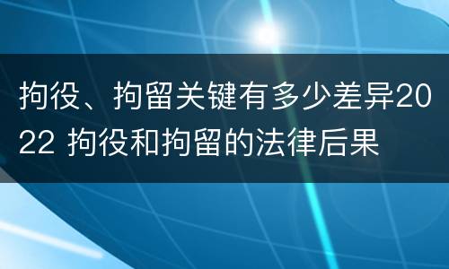 拘役、拘留关键有多少差异2022 拘役和拘留的法律后果