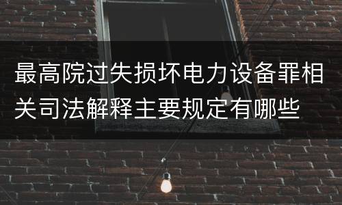 最高院过失损坏电力设备罪相关司法解释主要规定有哪些