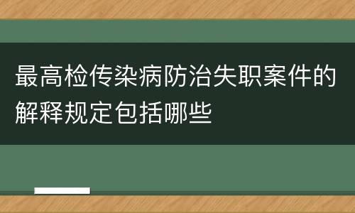 最高检传染病防治失职案件的解释规定包括哪些