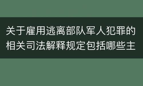 关于雇用逃离部队军人犯罪的相关司法解释规定包括哪些主要内容