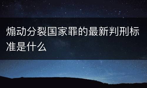 煽动分裂国家罪的最新判刑标准是什么