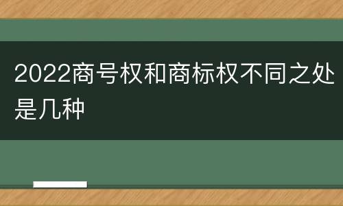2022商号权和商标权不同之处是几种