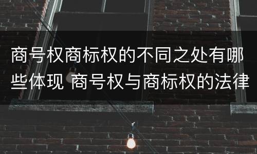 商号权商标权的不同之处有哪些体现 商号权与商标权的法律冲突与解决