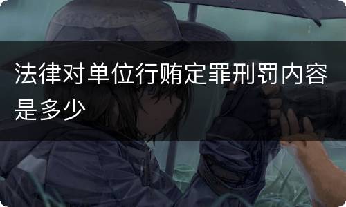 法律对单位行贿定罪刑罚内容是多少