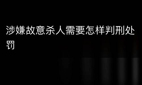 涉嫌故意杀人需要怎样判刑处罚